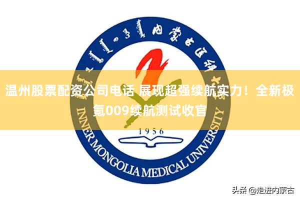 温州股票配资公司电话 展现超强续航实力！全新极氪009续航测试收官