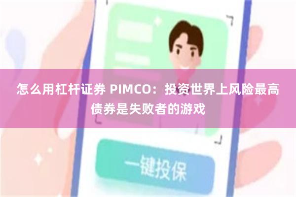 怎么用杠杆证券 PIMCO：投资世界上风险最高债券是失败者的游戏