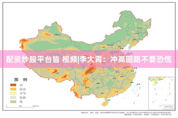 配资炒股平台皆 视频|李大霄：冲高回路不要恐慌